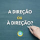 “A Direção” ou “À Direção”: a frase exige uso de crase ou não?