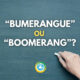 “Bumerangue” ou “Boomerang”: qual é o jeito certo de escrever?