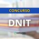 Concurso DNIT: nomeação de 100 candidatos é autorizada