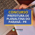 Concurso Prefeitura de Planaltina do Paraná – PR paga até R$ 5,4 mil