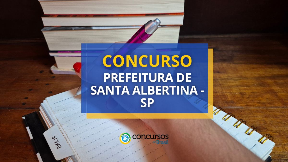 Concurso Prefeitura de Santa Albertina – SP: até R$ 8,1 mil