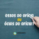 “Ossos do ofício” ou “ócios do ofício”: qual é a expressão correta?