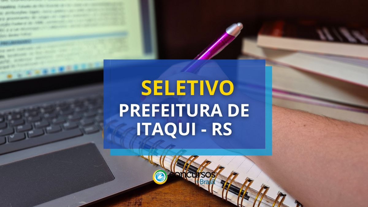 Seletivo Prefeitura de Itaqui – RS salário até R$ 5,3 milénio