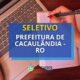 Prefeitura de Cacaulândia (RO) oferece salários de até R$ 5,7 mil em edital