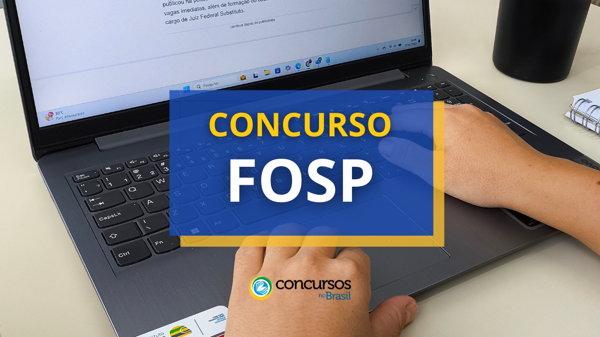 concurso FOSP, vagas do concurso FOSP, inscrição no concurso FOSP, edital do concurso FOSP, provas do concurso FOSP