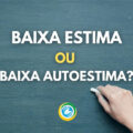 “Baixa estima” ou “Baixa autoestima”: qual é o jeito certo?