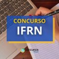 Concurso IFRN divulga edital com mais de 200 vagas; até R$ 13 mil