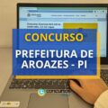 Concurso Prefeitura de Aroazes – PI: mais de 220 vagas; até R$ 8 mil