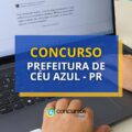 Concurso Prefeitura de Céu Azul – PR: remunerações até R$ 20 mil