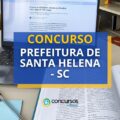 Concurso Prefeitura de Santa Helena – SC tem edital disponível