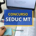 Concurso SEDUC MT abre 1,5 mil vagas e paga até R$ 17 mil mensais