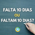 “Falta 10 dias” ou “Faltam 10 dias”: qual é o correto?