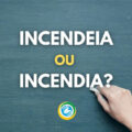 “Incendeia” ou “Incendia”: descubra o jeito certo de escrever