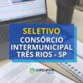 Seletivo Consórcio Intermunicipal Três Rios – SP: 48 vagas