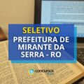Prefeitura de Mirante da Serra – RO publica processo seletivo