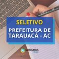 Prefeitura de Tarauacá – AC: 47 vagas de R$ 2,8 mil