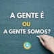 “A gente é” ou “A gente somos”: qual está certo no Português?