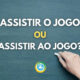 “Assistir o jogo” ou “Assistir ao jogo”: qual é a forma correta?
