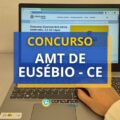 Concurso AMT de Eusébio – CE: 40 vagas para Agente de Trânsito