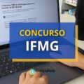 Concurso IFMG: 3 editais com vagas para Técnicos Administrativos
