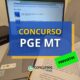 Concurso PGE MT é autorizado com 15 vagas para Procurador