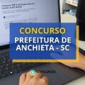Concurso Prefeitura de Anchieta – SC: edital prevê até R$ 4,7 mil