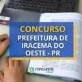 Concurso Prefeitura de Iracema do Oeste – PR: até R$ 16,5 mil