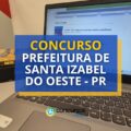 Concurso Prefeitura de Santa Izabel do Oeste – PR: até R$ 15 mil