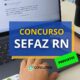 Concurso SEFAZ RN: edital com 50 vagas será divulgado até agosto