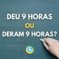 “Deu 9 horas” ou “Deram 9 horas”: qual forma está certa?