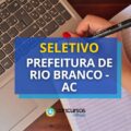 Prefeitura de Rio Branco – AC: até R$ 5,5 mil em seletivo