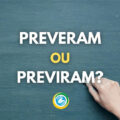 “Preveram” ou “Previram”: qual é a palavra certa?