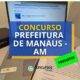 Concurso Prefeitura de Manaus – AM abrirá 1.500 vagas para 2026