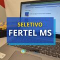 FERTEL MS: remunerações chegam a R$ 5,4 mil em seletivo