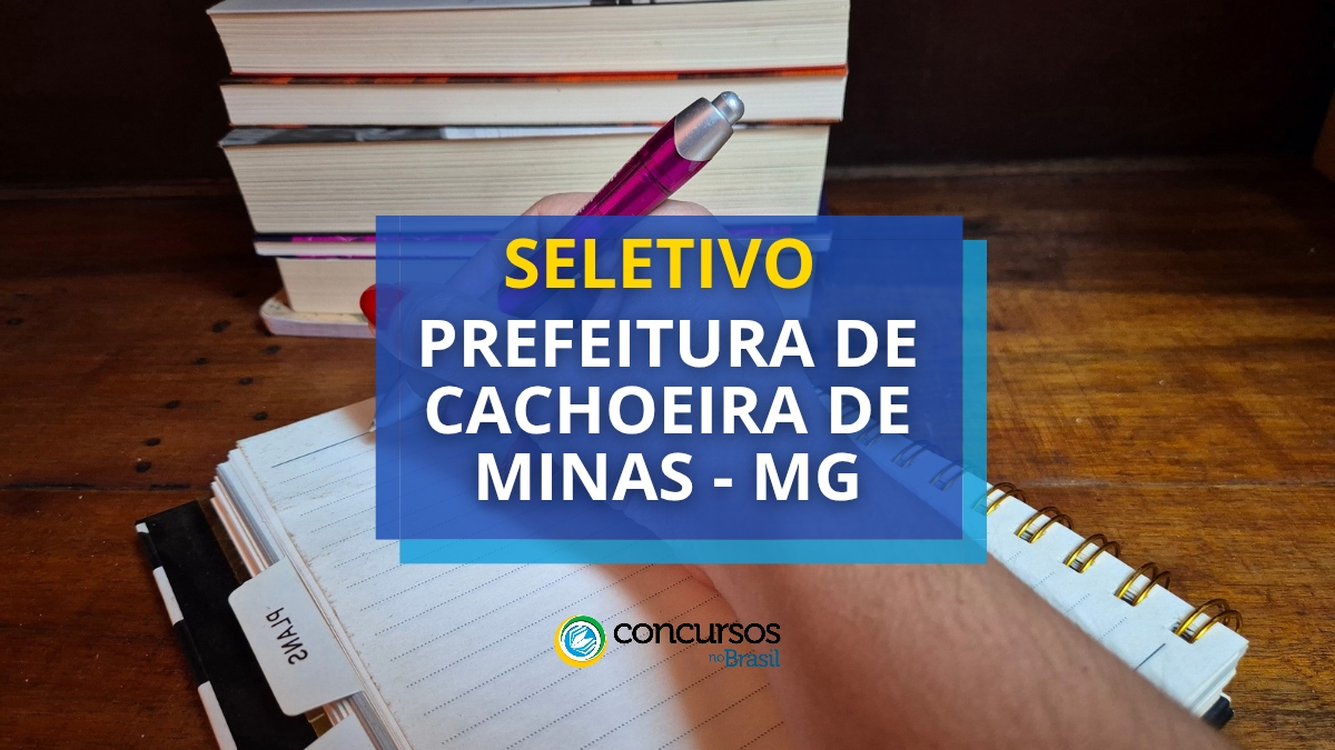 processo seletivo Prefeitura de Cachoeira de Minas, vagas na Prefeitura de Cachoeira de Minas, inscrições no seletivo Prefeitura de Cachoeira de Minas, edital Prefeitura de Cachoeira de Minas