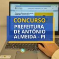 Concurso Prefeitura de Antônio Almeida – PI: 59 vagas; até R$ 3.016