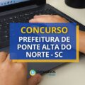 Concurso Prefeitura de Ponte Alta do Norte – SC: até R$ 5,9 mil