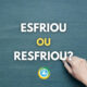 “Esfriou” ou “Resfriou”: qual é o jeito certo de escrever?