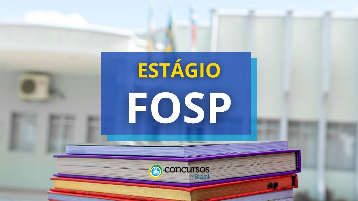 Estágio FOSP, processo seletivo FOSP, edital Estágio FOSP, vagas Estágio FOSP.