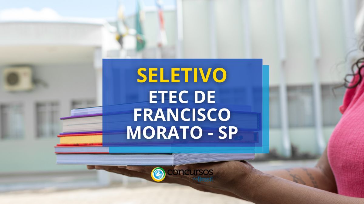 Processo seletivo Etec de Francisco Morato - SP, Edital Etec de Francisco Morato SP, Vagas Etec de Francisco Morato, Etec de Francisco Morato SP.