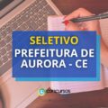 Prefeitura de Aurora – CE: 120 vagas em vários níveis; até R$ 12 mil