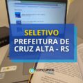Prefeitura de Cruz Alta – RS abre 4 editais: até R$ 12 mil em seletivo
