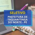 Prefeitura de Taquaritinga do Norte – PE: 255 vagas em seletivo
