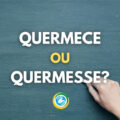 “Quermece” ou “Quermesse”: como realmente se escreve?