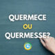 “Quermece” ou “Quermesse”: como realmente se escreve?