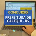 Concurso Prefeitura de Cacequi – RS: mais de 150 vagas; até R$ 7,9 mil