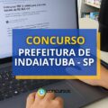 Concurso Prefeitura de Indaiatuba – SP paga até R$ 26 mil