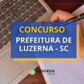 Concurso Prefeitura de Luzerna – SC: saiu edital; até R$ 24,3 mil
