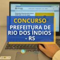 Concurso Prefeitura de Rio dos Índios – RS: edital e inscrição