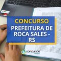 Concurso Prefeitura de Roca Sales – RS: ganhos de até R$ 8 mil